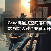 Cave沉浸式空间落户新龙 赋能入驻企业展示升级(图4) Cave沉浸式空间落户新龙 赋能入驻企业展示升级(图4)