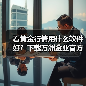 看黄金行情用什么软件好?下载万洲金业官方贵金属软件更安全可靠(图2) 看黄金行情用什么软件好?下载万洲金业官方贵金属软件更安全可靠(图2)