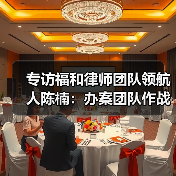 专访福和律师团队领航人陈楠：办案团队作战不是选择题，而是必答题（图2）
