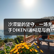 沙漠里的坚守,一场关于DIKENI迪柯尼与自然的长期主义对话(图3) 沙漠里的坚守,一场关于DIKENI迪柯尼与自然的长期主义对话(图3)