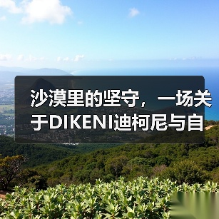 沙漠里的坚守,一场关于DIKENI迪柯尼与自然的长期主义对话(图3) 沙漠里的坚守,一场关于DIKENI迪柯尼与自然的长期主义对话(图3)