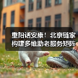 重阳话安康!北京链家构建多维助老服务矩阵,树立社区公益新标杆(图1) 重阳话安康!北京链家构建多维助老服务矩阵,树立社区公益新标杆(图1)