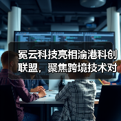 冕云科技亮相渝港科创联盟,聚焦跨境技术对接与生态协同(图4) 冕云科技亮相渝港科创联盟,聚焦跨境技术对接与生态协同(图4)