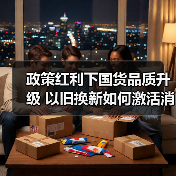 政策红利下国货品质升级 以旧换新如何激活消费新动能?(图2) 政策红利下国货品质升级 以旧换新如何激活消费新动能?(图2)