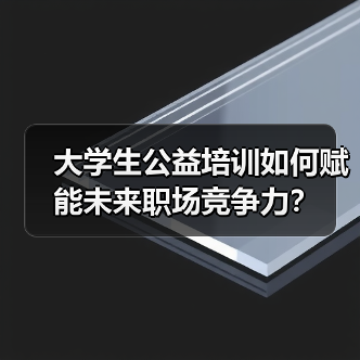 大学生公益培训如何赋能未来职场竞争力？（图3）