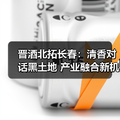 晋酒北拓长春:清香对话黑土地 产业融合新机遇(图2) 晋酒北拓长春:清香对话黑土地 产业融合新机遇(图2)
