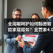 全周期呵护如何颠覆智能家居服务?金管家4.0引领行业变革(图4) 全周期呵护如何颠覆智能家居服务?金管家4.0引领行业变革(图4)