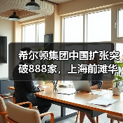 希尔顿集团中国扩张突破888家,上海前滩华尔道夫酒店引领奢华新地标(图4) 希尔顿集团中国扩张突破888家,上海前滩华尔道夫酒店引领奢华新地标(图4)