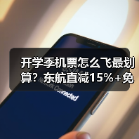 开学季机票怎么飞最划算？东航直减15%+免费行李额度攻略