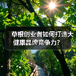 草根创业者如何打造大健康品牌竞争力?(图2) 草根创业者如何打造大健康品牌竞争力?(图2)
