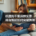 机器狗千里操控实录:具身智能如何突破跨领域应用?(图4) 机器狗千里操控实录:具身智能如何突破跨领域应用?(图4)
