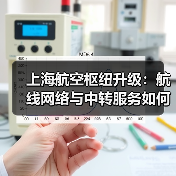 上海航空枢纽升级：航线网络与中转服务如何打造全球首选？