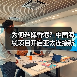 为何选择香港?中国海缆项目开启亚太连接新篇章(图3) 为何选择香港?中国海缆项目开启亚太连接新篇章(图3)
