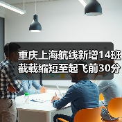 重庆上海航线新增14班截载缩短至起飞前30分钟 优质出行体验升级（图3）