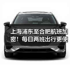 上海浦东至合肥航班加密！每日两班出行更便捷？（图4）
