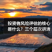 投资者风险评估的核心是什么?三个层次讲清楚(图3) 投资者风险评估的核心是什么?三个层次讲清楚(图3)