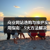 商业网站选购与维护实用指南：5大方法解决常见问题（图4）