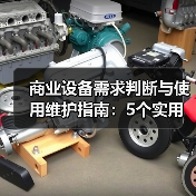 商业设备需求判断与使用维护指南:5个实用方法解决维护难题(图4) 商业设备需求判断与使用维护指南:5个实用方法解决维护难题(图4)