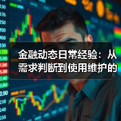 金融动态日常经验:从需求判断到使用维护的5个实战方法(图1) 金融动态日常经验:从需求判断到使用维护的5个实战方法(图1)