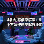 金融动态信息解读:5个方法快速掌握行业知识要点(图4) 金融动态信息解读:5个方法快速掌握行业知识要点(图4)