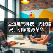立远电气科技：光伏破局，引领能源革命（图1）