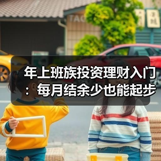 年上班族投资理财入门：每月结余少也能起步的配置思路