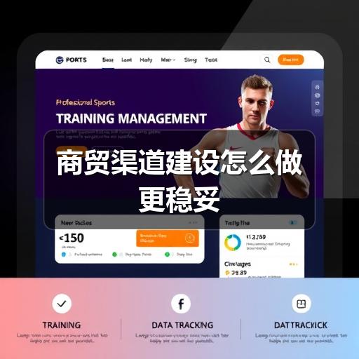 商贸渠道建设怎么做更稳妥